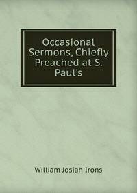 Occasional Sermons, Chiefly Preached at S. Paul's