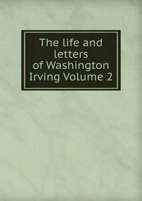 The life and letters of Washington Irving Volume 2