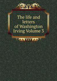 The life and letters of Washington Irving Volume 3