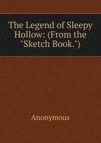 The Legend of Sleepy Hollow: (From the "Sketch Book.")