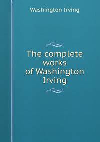 The complete works of Washington Irving