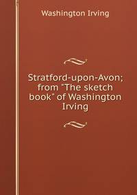Stratford-upon-Avon; from "The sketch book" of Washington Irving