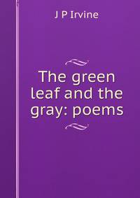The green leaf and the gray: poems