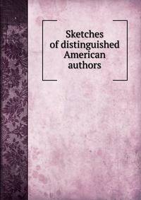 Sketches of distinguished American authors