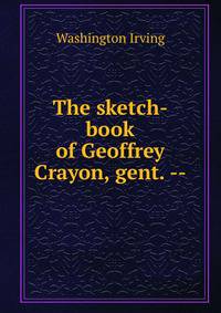 The sketch-book of Geoffrey Crayon, gent. --