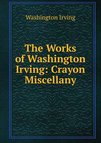The Works of Washington Irving: Crayon Miscellany