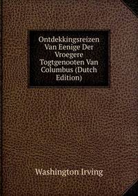 Ontdekkingsreizen Van Eenige Der Vroegere Togtgenooten Van Columbus (Dutch Edition)
