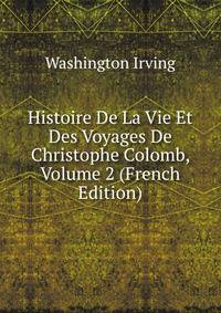 Histoire De La Vie Et Des Voyages De Christophe Colomb, Volume 2 (French Edition)
