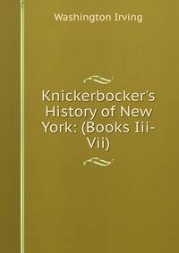 Knickerbocker's History of New York: (Books Iii-Vii)