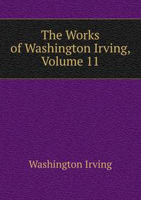 The Works of Washington Irving, Volume 11