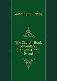 The Sketch-Book of Geoffrey Canyon, Gent. Pseud.