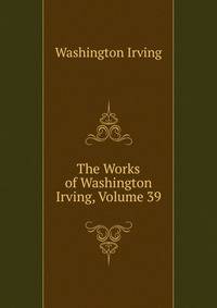 The Works of Washington Irving, Volume 39