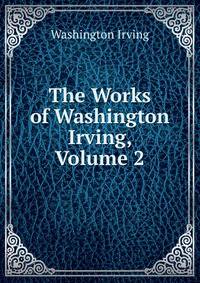 The Works of Washington Irving, Volume 2