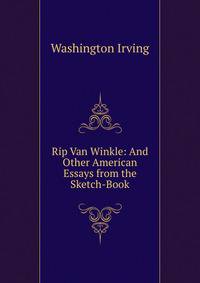 Rip Van Winkle: And Other American Essays from the Sketch-Book