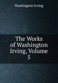 The Works of Washington Irving, Volume 5