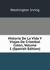 Historia De La Vida Y Viajes De Cristobal Colon, Volume 1 (Spanish Edition)