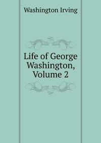 Life of George Washington, Volume 2