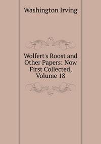 Wolfert's Roost and Other Papers: Now First Collected, Volume 18