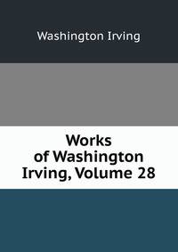 Works of Washington Irving, Volume 28