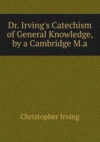 Dr. Irving's Catechism of General Knowledge, by a Cambridge M.a.