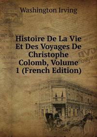Histoire De La Vie Et Des Voyages De Christophe Colomb, Volume 1 (French Edition)