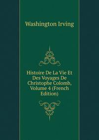 Histoire De La Vie Et Des Voyages De Christophe Colomb, Volume 4 (French Edition)