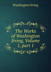 The Works of Washington Irving, Volume 1, part 1