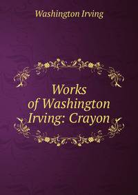 Works of Washington Irving: Crayon