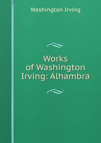 Works of Washington Irving: Alhambra