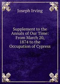 Supplement to the Annals of Our Time: From March 20, 1874 to the Occupation of Cypress