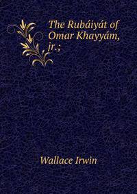 The Rubaiyat of Omar Khayyam, jr.;