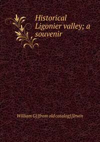 Historical Ligonier valley; a souvenir