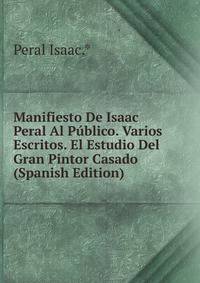 Manifiesto De Isaac Peral Al Publico. Varios Escritos. El Estudio Del Gran Pintor Casado (Spanish Edition)