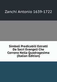 Simboli Predicabili Estratti Da Sacri Evangeli Che Corrono Nella Quadragesima (Italian Edition)