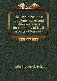 The law in business problems: cases and other materials for the study of legal aspects of business