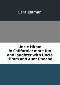 Uncle Hiram in California: more fun and laughter with Uncle Hiram and Aunt Phoebe