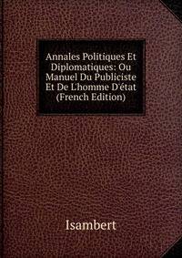 Annales Politiques Et Diplomatiques: Ou Manuel Du Publiciste Et De L'homme D'?tat (French Edition)