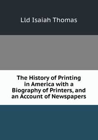 The History of Printing in America with a Biography of Printers, and an Account of Newspapers