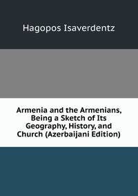 Armenia and the Armenians, Being a Sketch of Its Geography, History, and Church (Azerbaijani Edition)