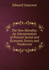 The New Morality: An Interpretation of Present Social and Economic Forces and Tendencies