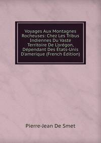 Voyages Aux Montagnes Rocheuses: Chez Les Tribus Indiennes Du Vaste Territoire De L'or?gon, D?pendant Des ?tats-Unis D'amerique (French Edition)