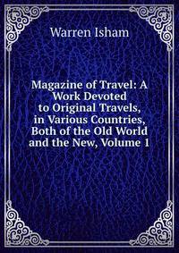 Magazine of Travel: A Work Devoted to Original Travels, in Various Countries, Both of the Old World and the New, Volume 1