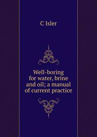 Well-boring for water, brine and oil; a manual of current practice
