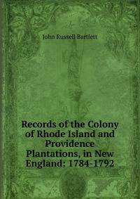 Records of the Colony of Rhode Island and Providence Plantations, in New England: 1784-1792