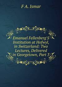 Emanuel Fellenberg'S Institution at Hofwyl, in Switzerland: Two Lectures, Delivered in Georgetown, Part 3