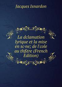 La dclamation lyrique et la mise en sc·ne; de l'cole au th?tre (French Edition)