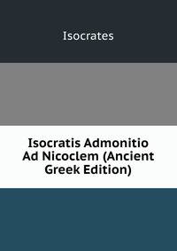 Isocratis Admonitio Ad Nicoclem (Ancient Greek Edition)