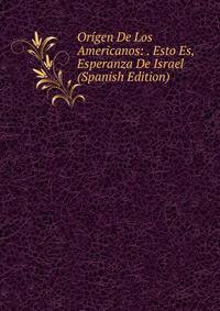Origen De Los Americanos: . Esto Es, Esperanza De Israel (Spanish Edition)