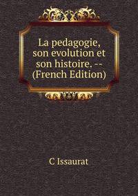 La pedagogie, son evolution et son histoire. -- (French Edition)