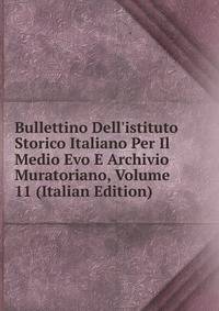 Bullettino Dell'istituto Storico Italiano Per Il Medio Evo E Archivio Muratoriano, Volume 11 (Italian Edition)